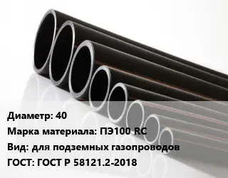 Труба полиэтиленовая 40 ПЭ100 RC для подземных газопроводов ГОСТ: ГОСТ Р 58121.2-2018